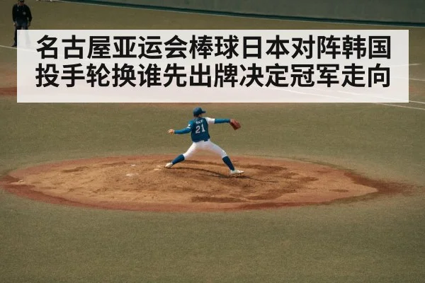 名古屋亚运会棒球日本对阵韩国投手轮换谁先出牌决定冠军走向 - kaiyun