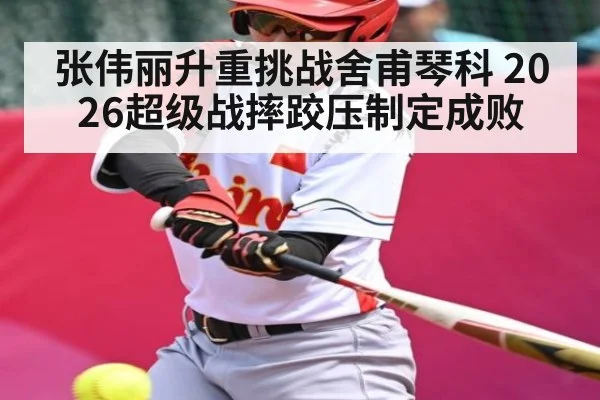 张伟丽升重挑战舍甫琴科 2026超级战摔跤压制定成败 - kaiyun